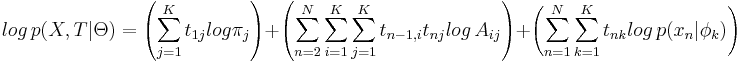 
log\,p(X, T|\Theta) = \left(\sum_{j=1}^K t_{1j}log\pi_j\right) + \left(\sum_{n=2}^N\sum_{i=1}^K\sum_{j=1}^K t_{n-1,i}t_{nj}log\,A_{ij}\right) + \left(\sum_{n=1}^N\sum_{k=1}^K t_{nk}log\,p(x_n|\phi_k)\right)
