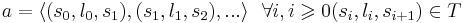 a=\langle (s_0, l_0, s_1),(s_1, l_1, s_2), ... \rangle ~~ \forall i, i \geqslant 0 (s_i, l_{i}, s_{i+1}) \in T