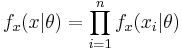 f_x (x|\theta) = \prod_{i=1}^n f_x(x_i | \theta)