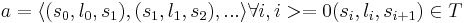 a=\langle (s_0, l_0, s_1),(s_1, l_1, s_2), ... \rangle  \forall i, i >= 0 (s_i, l_{i}, s_{i+1}) \in T