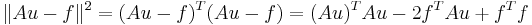 \|Au-f\|^2 = (Au-f)^T(Au-f)=(Au)^TAu-2f^TAu+f^Tf